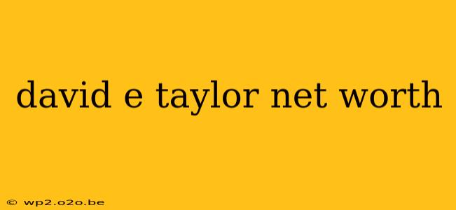 david e taylor net worth