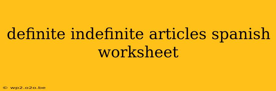 definite indefinite articles spanish worksheet