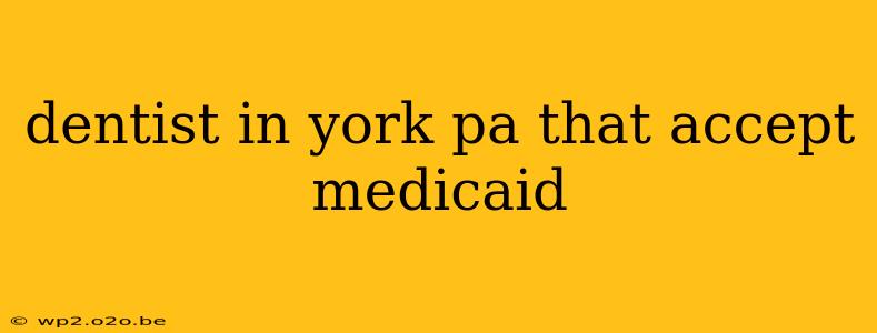 dentist in york pa that accept medicaid