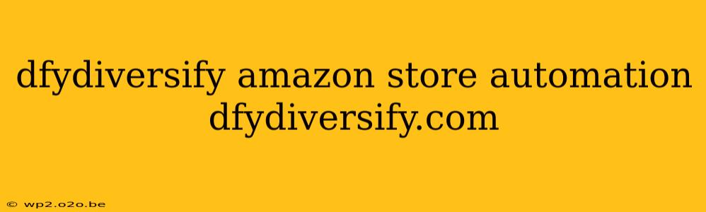 dfydiversify amazon store automation dfydiversify.com