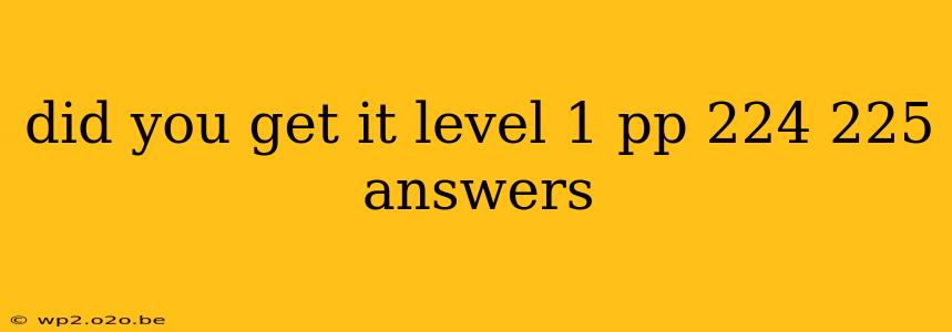 did you get it level 1 pp 224 225 answers