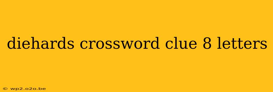 diehards crossword clue 8 letters