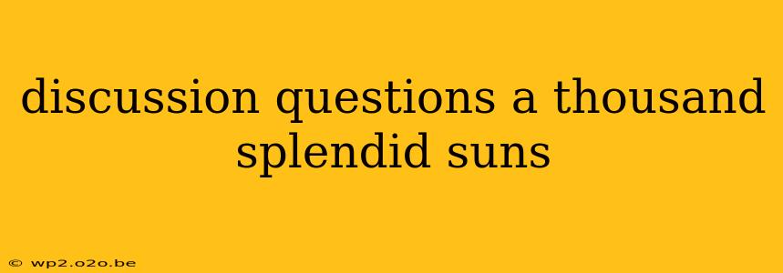 discussion questions a thousand splendid suns