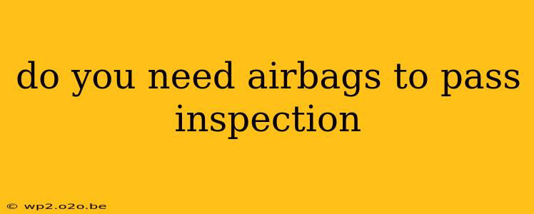 do you need airbags to pass inspection