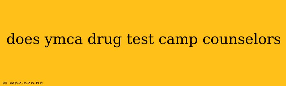 does ymca drug test camp counselors