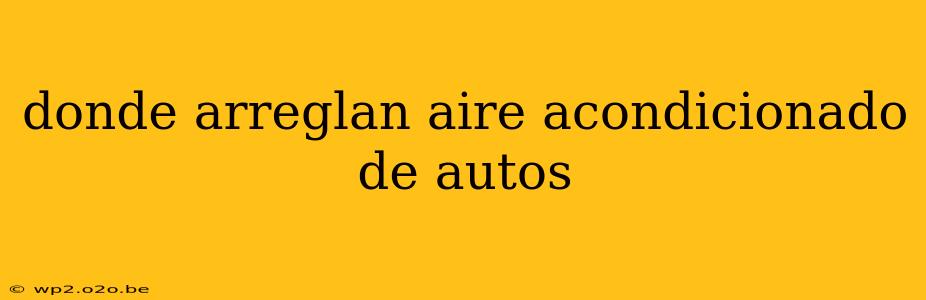 donde arreglan aire acondicionado de autos