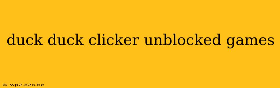 duck duck clicker unblocked games