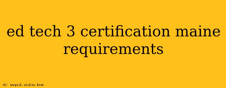 ed tech 3 certification maine requirements