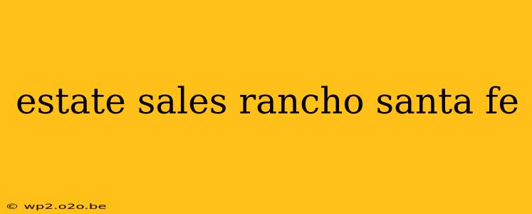 estate sales rancho santa fe