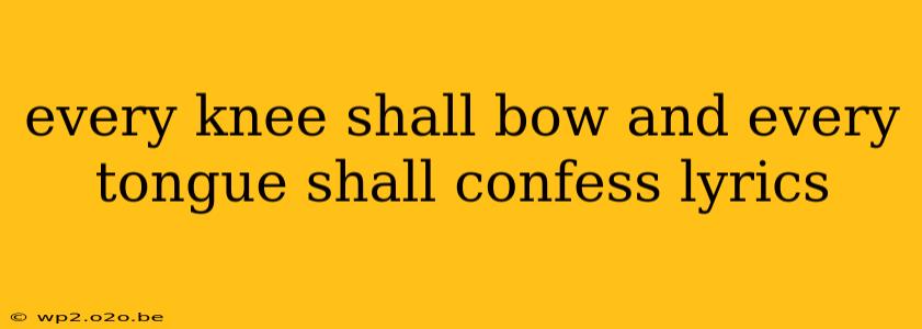 every knee shall bow and every tongue shall confess lyrics