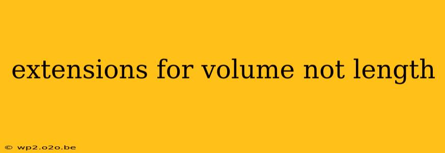 extensions for volume not length