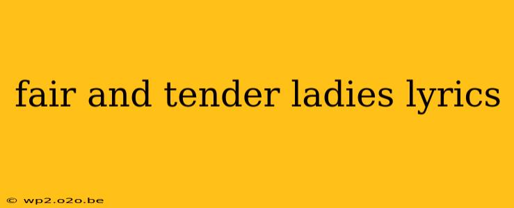 fair and tender ladies lyrics