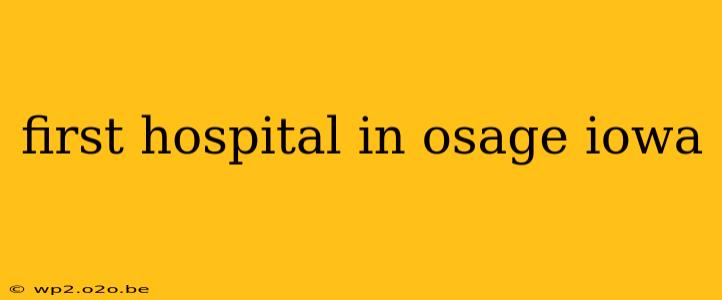 first hospital in osage iowa