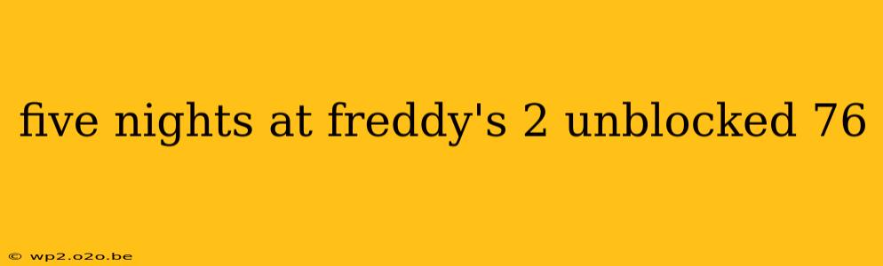 five nights at freddy's 2 unblocked 76