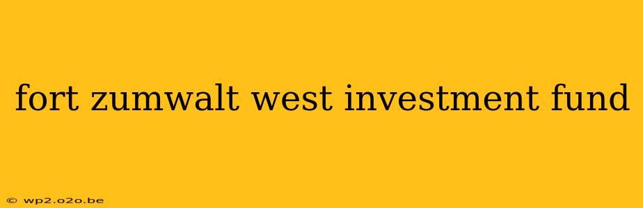 fort zumwalt west investment fund