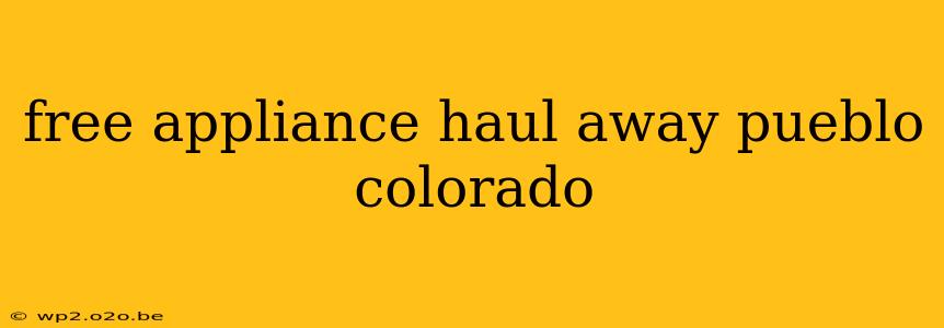 free appliance haul away pueblo colorado