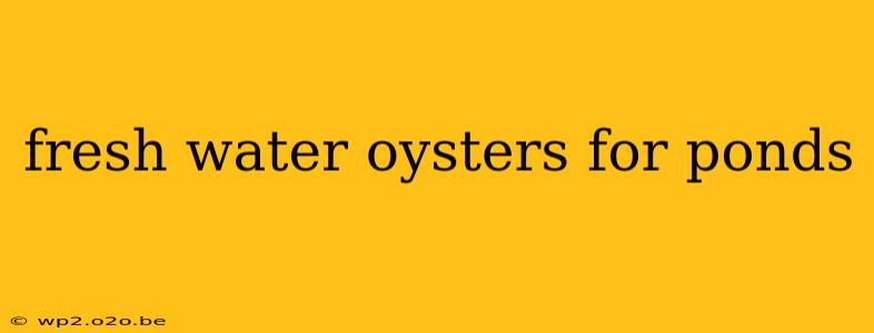 fresh water oysters for ponds