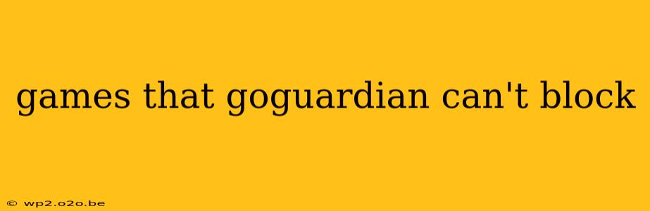 games that goguardian can't block