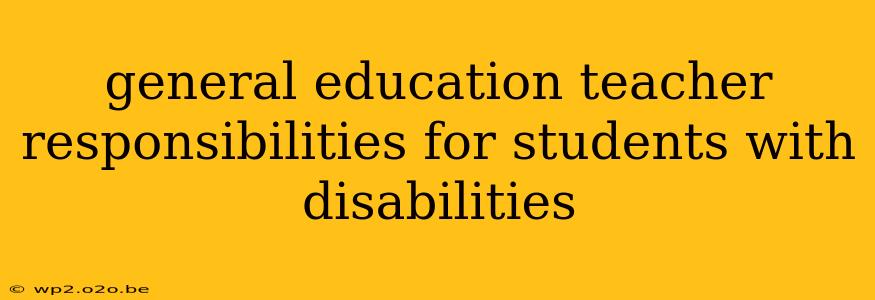 general education teacher responsibilities for students with disabilities