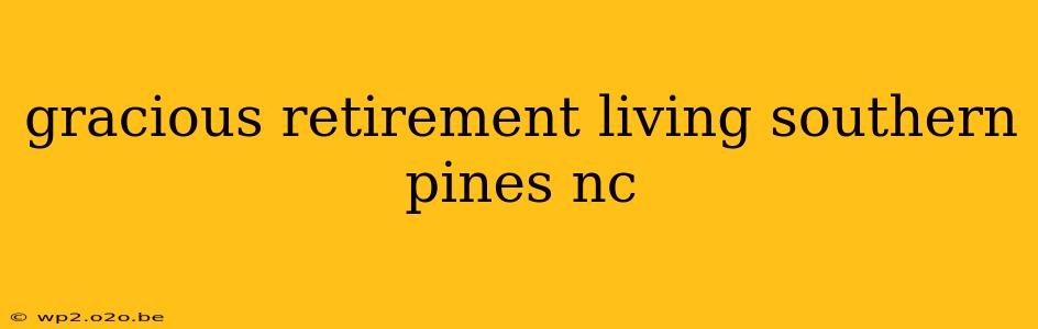 gracious retirement living southern pines nc