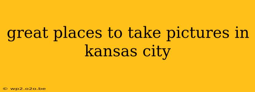 great places to take pictures in kansas city