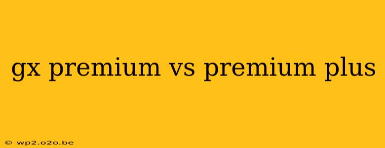 gx premium vs premium plus