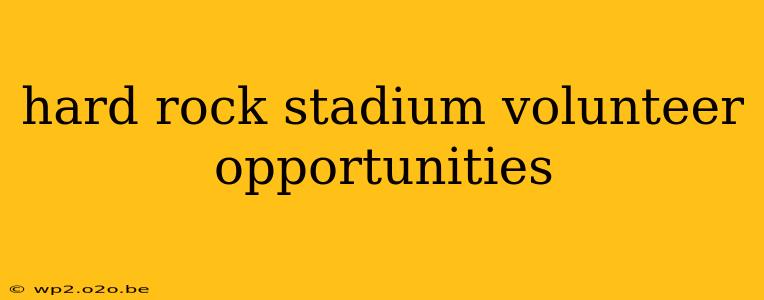 hard rock stadium volunteer opportunities