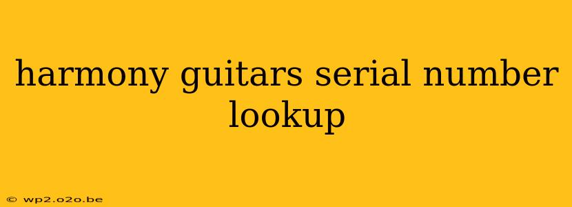 harmony guitars serial number lookup