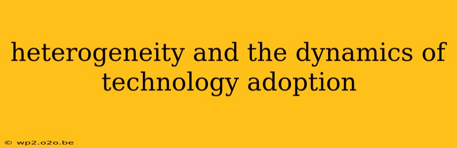 heterogeneity and the dynamics of technology adoption