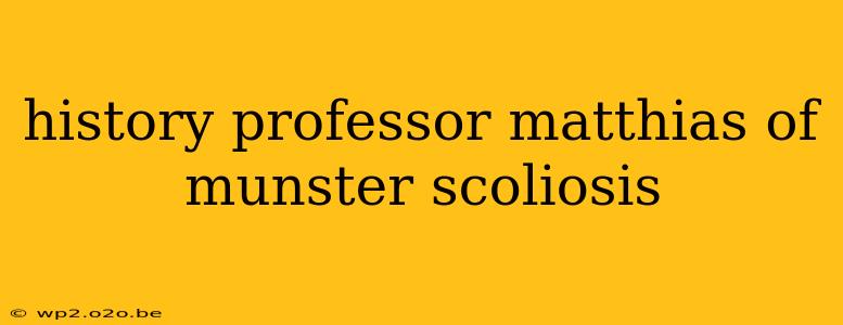 history professor matthias of munster scoliosis