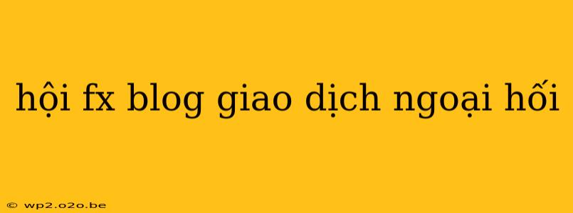 hội fx blog giao dịch ngoại hối