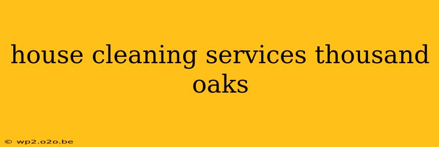 house cleaning services thousand oaks