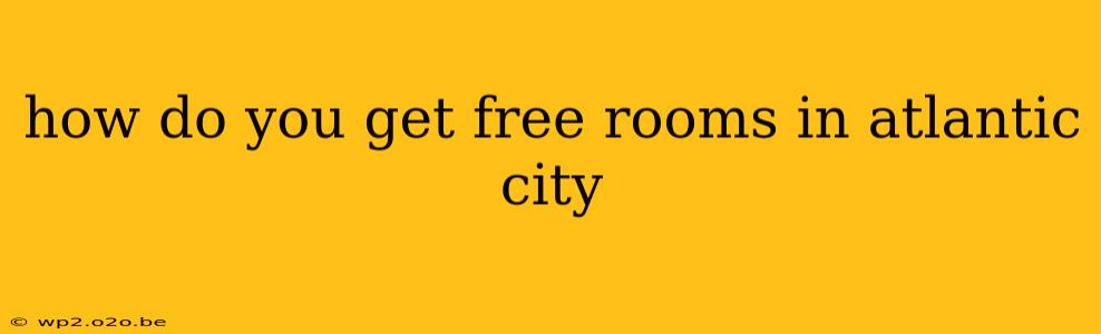 how do you get free rooms in atlantic city