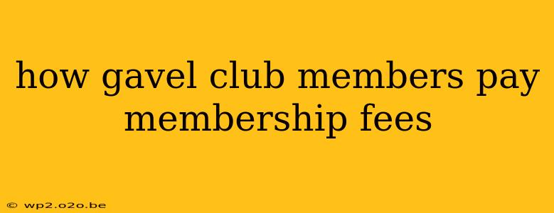 how gavel club members pay membership fees