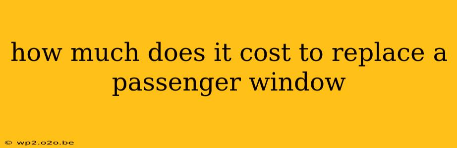 how much does it cost to replace a passenger window