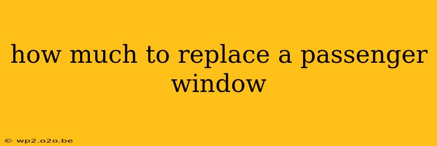 how much to replace a passenger window