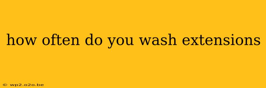 how often do you wash extensions