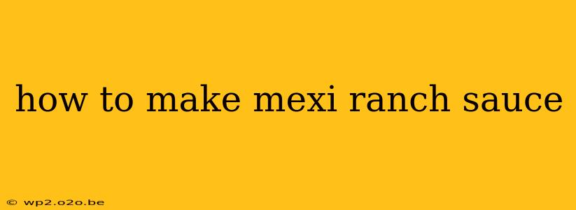 how to make mexi ranch sauce