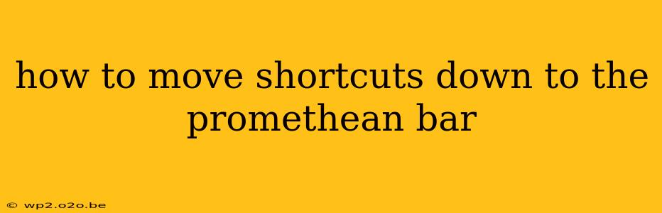 how to move shortcuts down to the promethean bar