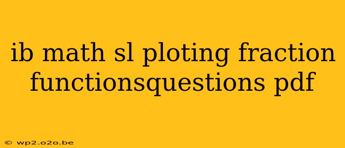 ib math sl ploting fraction functionsquestions pdf