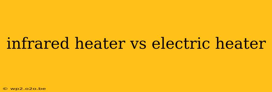 infrared heater vs electric heater