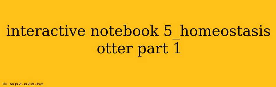 interactive notebook 5_homeostasis otter part 1