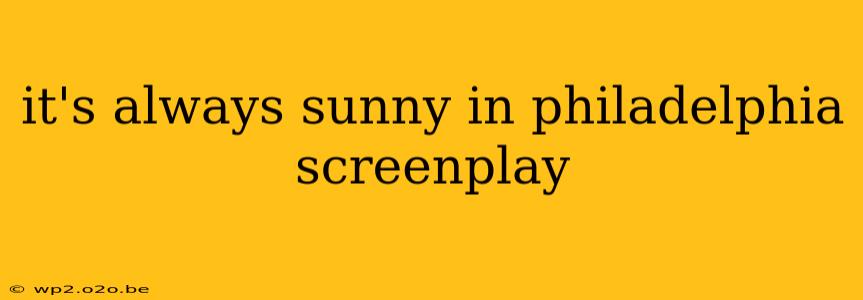 it's always sunny in philadelphia screenplay