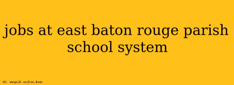 jobs at east baton rouge parish school system