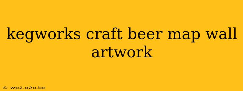 kegworks craft beer map wall artwork