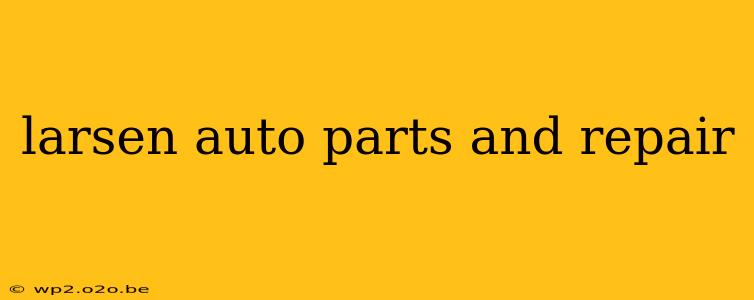 larsen auto parts and repair