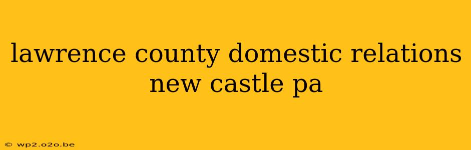 lawrence county domestic relations new castle pa