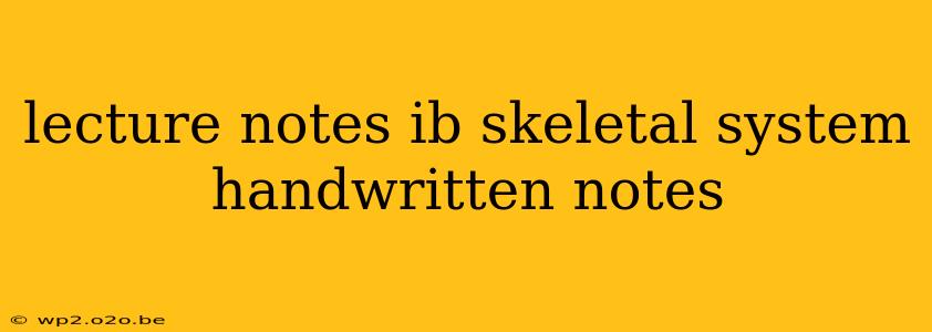 lecture notes ib skeletal system handwritten notes