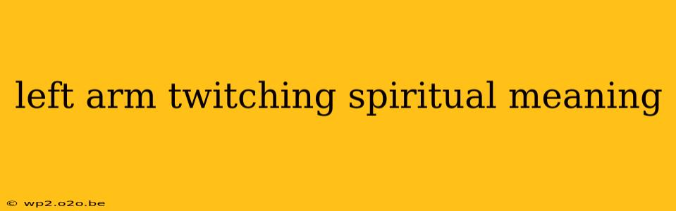 left arm twitching spiritual meaning