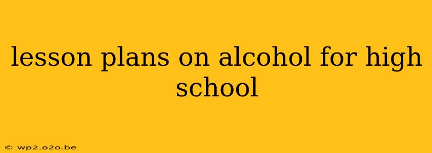 lesson plans on alcohol for high school